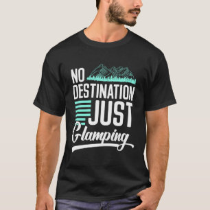 No Destination Just Glamping T-Shirt