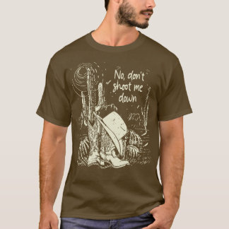 No Dont Shoot Me Down Boot Cowboy And Lyrics T-Shirt