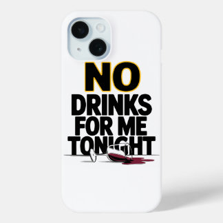 NO DRINKS FOR ME TONIGHT iPhone 15 CASE