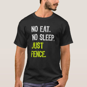 No Eat Sleep Just Fence Repeat Fencing Fencer T-Shirt