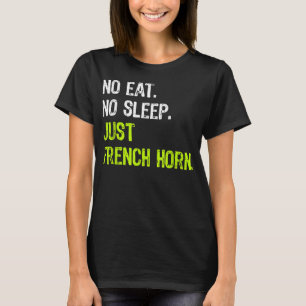No Eat Sleep Repeat Just French Horn Musical4 T-Shirt