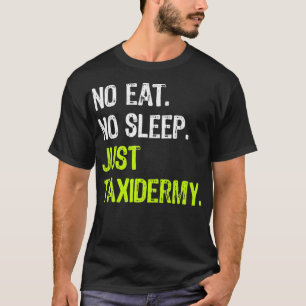 No Eat Sleep Repeat Just Taidermy Taidermist Premi T-Shirt