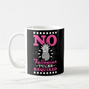 No Fallopian Tubes Required Pineapple Ivf Coffee Mug