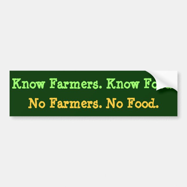 No Farmers. No Food. Know Farmers. Know Food. Bumper Sticker (Front)