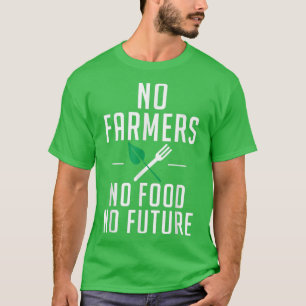 No Farmers No Food No Future Farm Lover Farming  T-Shirt