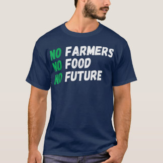No farmers, no food, no future, for passionate far T-Shirt
