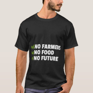 No farmers No Food No Future for passionate farme T-Shirt