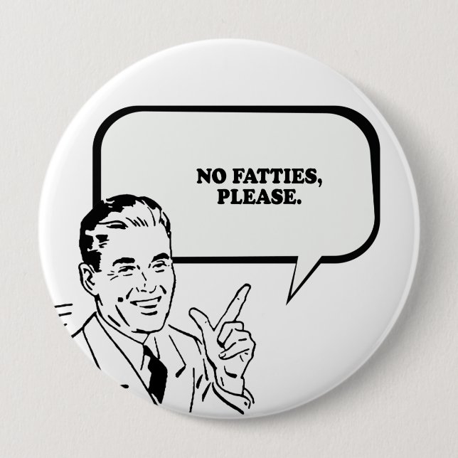 NO FATTIES PLEASE T-shirt 4 Inch Round Button (Front)
