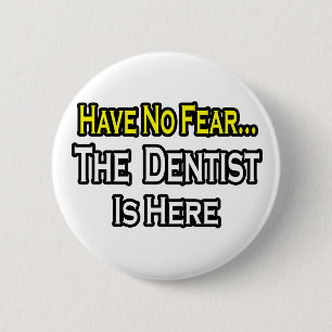 No Fear...Dentist Is Here 2 Inch Round Button