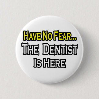 No Fear...Dentist Is Here 2 Inch Round Button