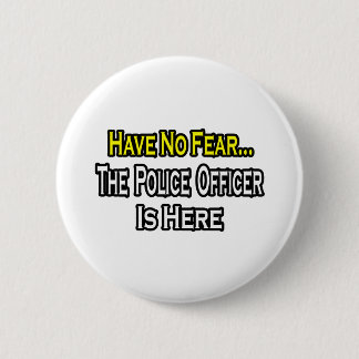 No Fear...Police Officer Is Here 2 Inch Round Button