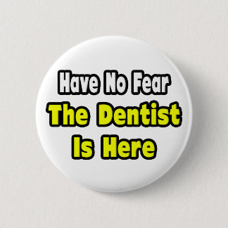 No Fear, The Dentist Is Here 2 Inch Round Button