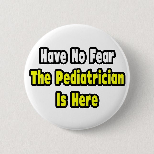 No Fear, The Pediatrician Is Here 2 Inch Round Button (Front)