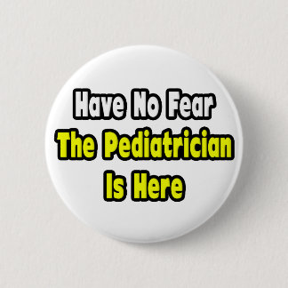 No Fear, The Pediatrician Is Here 2 Inch Round Button