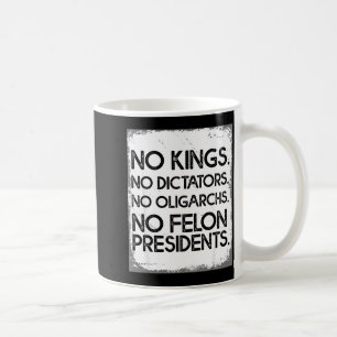 No Felon Presidents No Dictators No Oligarchs No K Coffee Mug