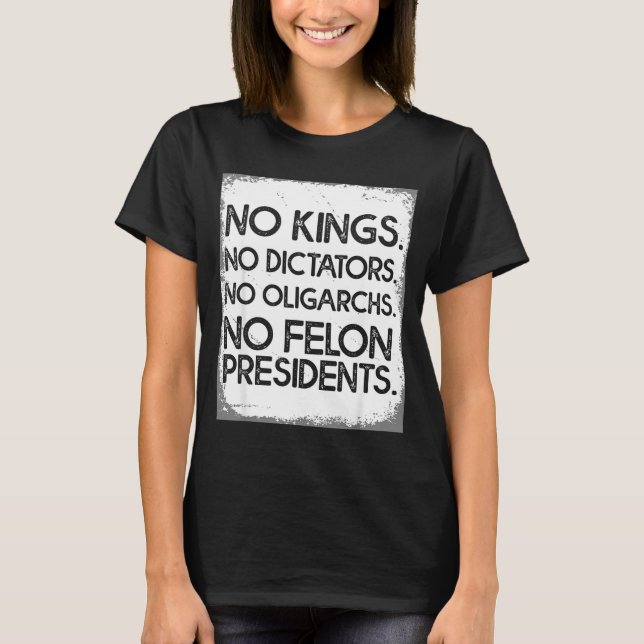No Felon Presidents No Dictators No Oligarchs No K T-Shirt (Front)