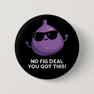 No Fig Deal I Got This Funny Fruit Pun Dark BG 2 Inch Round Button