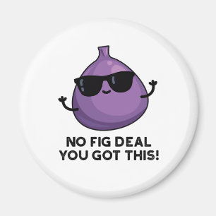 No Fig Deal I Got This Funny Fruit Pun  Magnet
