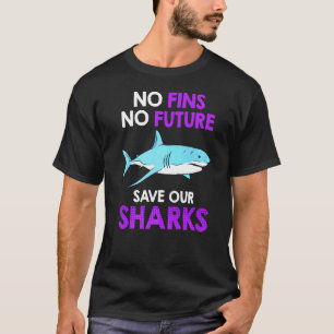 No Fins No Future Save Our Sharks Shark Protection T-Shirt