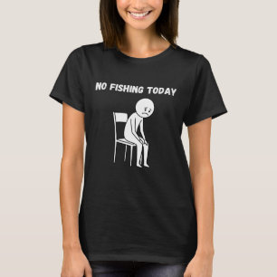 No Fishing Today Funny Fisherman T-Shirt