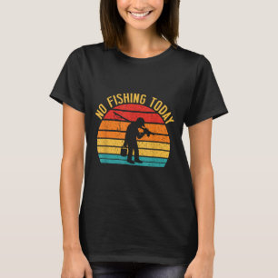 No Fishing Today Funny Sad Fisherman Joke Meme Ret T-Shirt