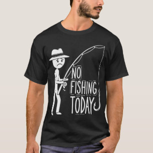 No Fishing Today, Funny Sad Stickfigure Fisher Ang T-Shirt