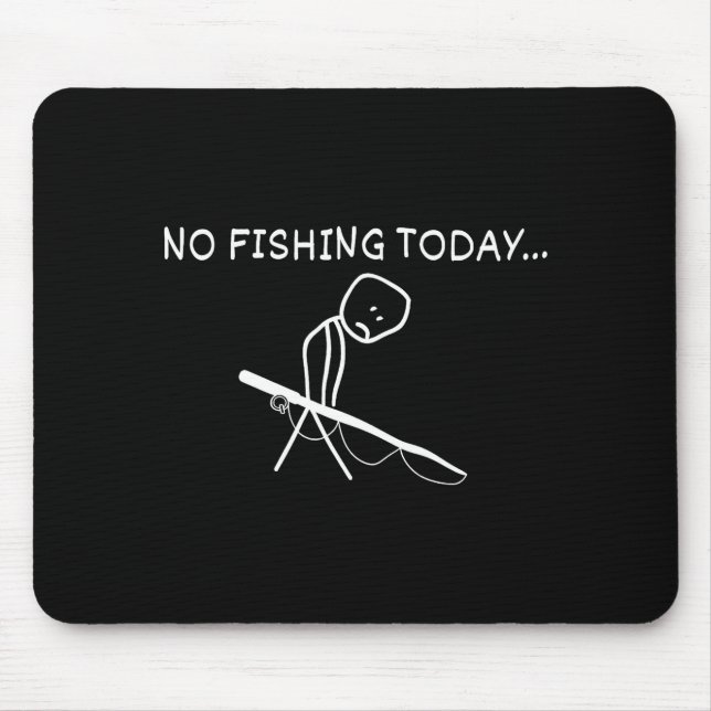 No Fishing Today Sad Stickman Fisherman Fathers Da Mouse Pad (Front)