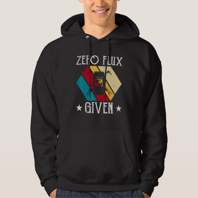 No Flux Given - Funny Welding Welder No Flux Perfe Hoodie (Front)