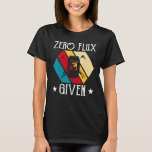 No Flux Given - Funny Welding Welder No Flux Perfe T-Shirt