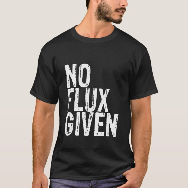 No Flux Given T-Shirt (Front)
