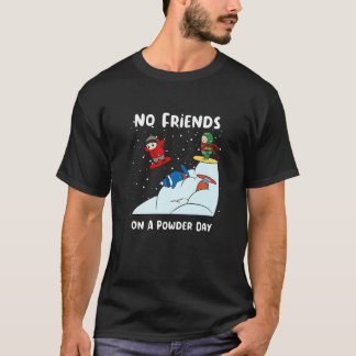 No Friends On A Powder Day Snowboarding Snowboard  T-Shirt