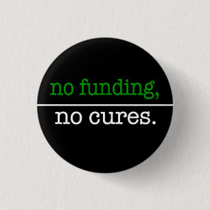 no funding, no cures 1 inch round button