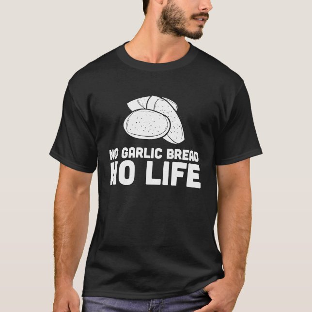 No Garlic Bread No Life T-Shirt (Front)