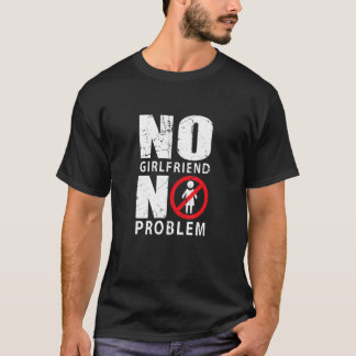No Girlfriend no problem  Male Singlee T-Shirt