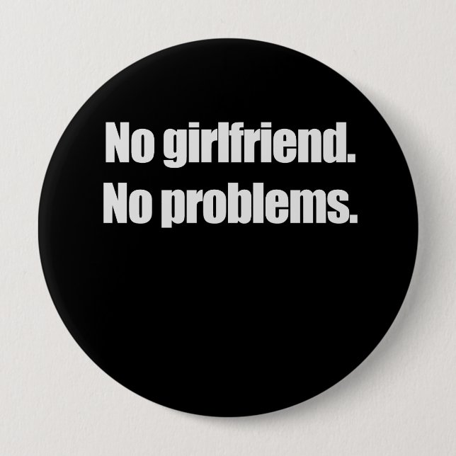 NO GIRLFRIEND. NO PROBLEMS. T-shirt 4 Inch Round Button (Front)