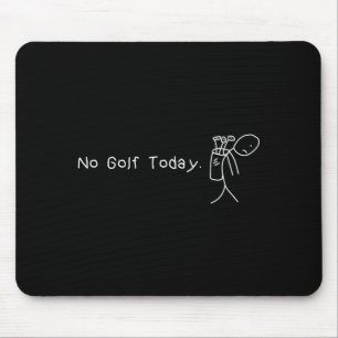 No Golf Today Funny Sad Stickman Golfer Golfers Me Mouse Pad