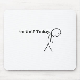 No Golf Today Funny Sad Stickman Golfer Golfers Me Mouse Pad