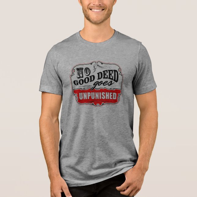 No Good Deed Goes Unpunished Tri-Blend Shirt (Front)