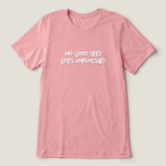 No Good Deed Goes Unpunished Tri-Blend Shirt (Design Front)
