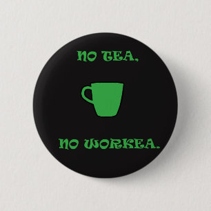 No Green Tea, No Workea. 2 Inch Round Button