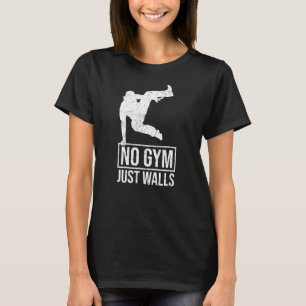 No Gym Just Walls  Freerunning Parkour T-Shirt