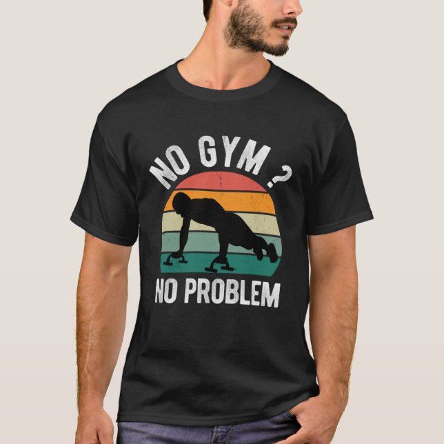 No Gym No Problem Calisthenics Street Workout Fitn T-Shirt (Front)