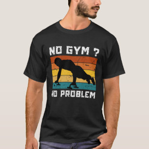 No Gym No Problem Calisthenics Street Workout Fitn T-Shirt
