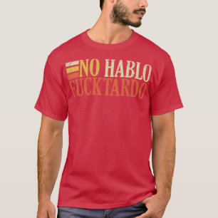 No hablo tardo offensive funny adult spanish humor T-Shirt