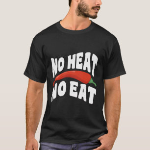 No Heat No Eat - Spicy Chili Pepper Spicy Food Lov T-Shirt