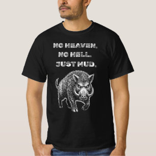 No Heaven. No Hell. Just Mud. T-Shirt