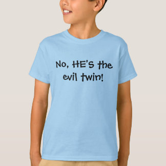No, HE'S the evil twin! T-Shirt