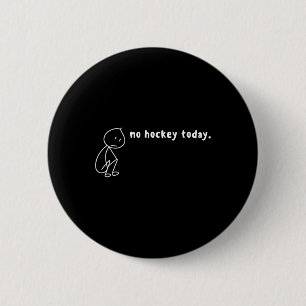 No Hockey Today, No Hockey Season, I Love Hockey A 2 Inch Round Button