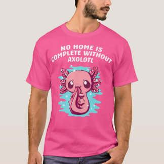 No Home Is Complete Without Axolotl Sayings Salama T-Shirt