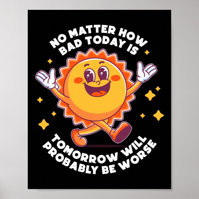 No How Bad Today Is Tomorrow Will Probably Be Poster (Front)